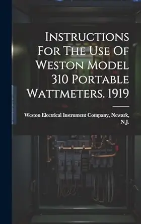 instructions for the use of weston model 310 portable wattmeters 1919 1st edition weston electrical