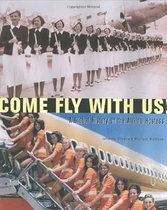 come fly with us a global history of the airline hostess 1st edition johanna omelia ,michael waldock