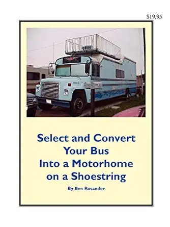 select and convert your bus into a motorhome on a shoestring 1st edition ben rosander 0972470417,