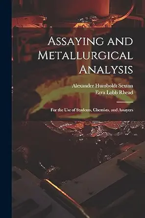 assaying and metallurgical analysis for the use of students chemists and assayers 1st edition alexander