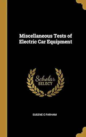 miscellaneous tests of electric car equipment 1st edition eugene c parham 0526674032, 978-0526674039