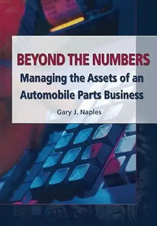 beyond the numbers managing the assets of an automobile parts business 1st edition gary j naples 0768001226,