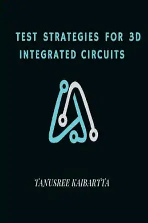 test strategies for 3d integrated circuits 1st edition tanusree kaibartta 1805258788, 978-1805258780