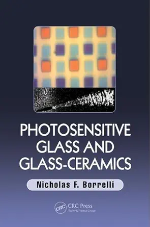 photosensitive glass and glass ceramics 1st edition nicholas f borrelli 1498745695, 978-1498745697