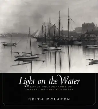 light on the water early photography of coastal british columbia 1st edition r keith mclaren ,keith mclaren