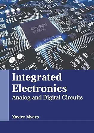 integrated electronics analog and digital circuits 1st edition xavier myers 1647266491, 978-1647266493