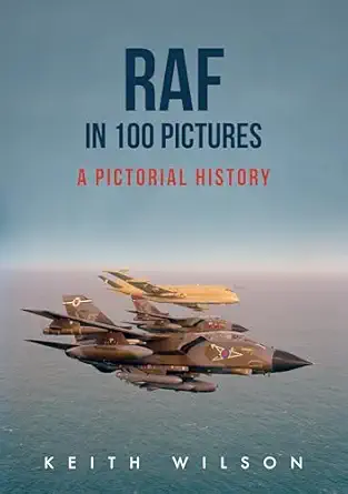 raf in 100 pictures a pictorial history 1st edition keith wilson 1445666022, 978-1445666020