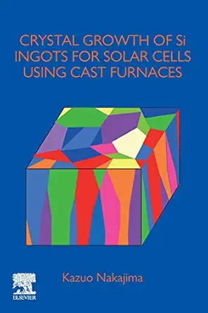 crystal growth of si ingots for solar cells using cast furnaces 1st edition kazuo nakajima 012819748x,