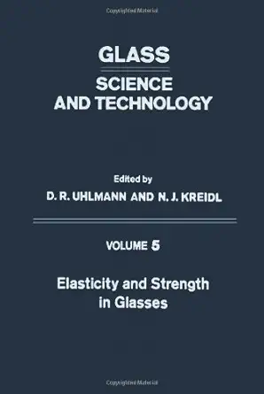 glass science and technology vol 5 elasticity and strength in glasses 1st edition d r uhlmann ,n j kreidl