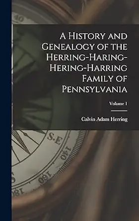 a history and genealogy of the herring haring hering harring family of pennsylvania volume 1 1st edition