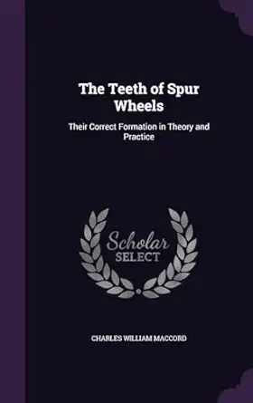 the teeth of spur wheels their correct formation in theory and practice 1st edition charles william maccord