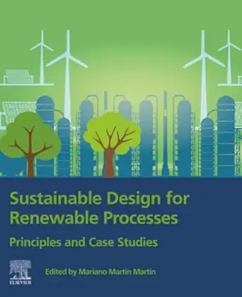 sustainable design for renewable processes principles and case studies 1st edition mariano martin 0128243244,
