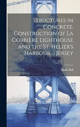 structures in concrete construction of la corbia re lighthouse and the st heliers harbour jersey 1st edition
