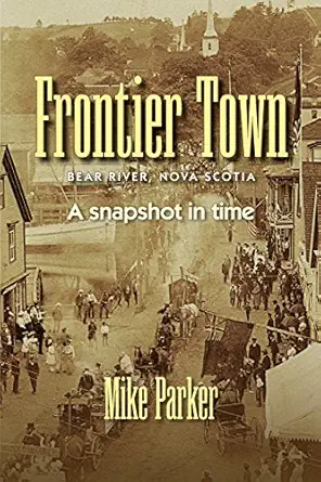 frontier town bear river nova scotia a snapshot in time 1st edition mike parker 1897426666, 978-1897426661