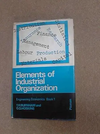 engineering economics elements of industrial organization bk 1 1st edition t h burnham ,g o hoskins