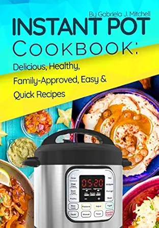 instant pot cookbook delicious healthy family approved easy and quick recipes for electric pressure cooker