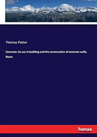 concrete its use in building and the construction of concrete walls floors 1st edition thomas potter