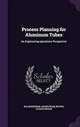 process planning for aluminum tubes an engineering operations perspective 1st edition anantaram balakrishnan