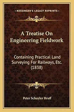 a treatise on engineering fieldwork containing practical land surveying for railways etc 1st edition peter