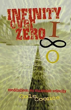 infinity over zero meditations on maximum velocity 1st edition cole coonce 0971997705, 978-0971997707