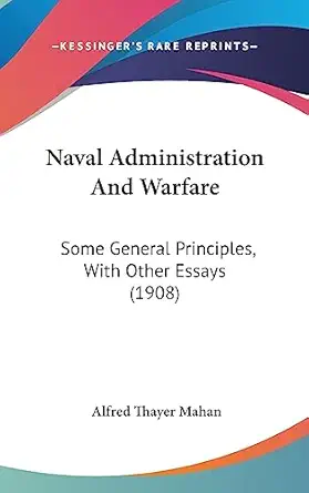 naval administration and warfare some general principles with other essays 1st edition alfred thayer mahan