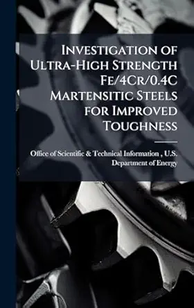 investigation of ultra high strength fe/4cr/0 4c martensitic steels for improved toughness 1st edition office
