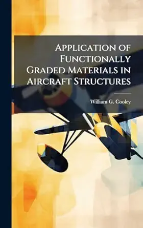 application of functionally graded materials in aircraft structures 1st edition william g cooley 1025117573,
