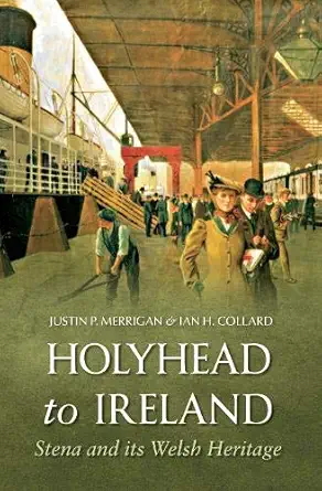 holyhead to ireland stena and its welsh heritage 1st edition justin merrigan ,ian collard 1848689586,