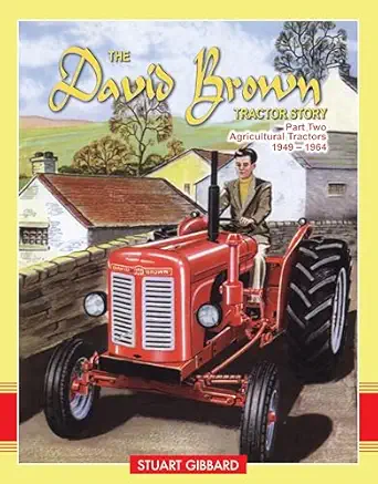 the david brown tractor story part two agricultural tractors 1949 1964 mechanising the worlds farms farm