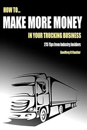 how to make more money in your trucking business 275 tips from industry insiders 1st edition geoffrey r