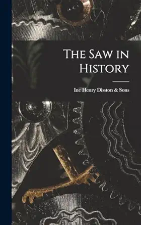 the saw in history 1st edition inc henry disston sons 1016354487, 978-1016354486