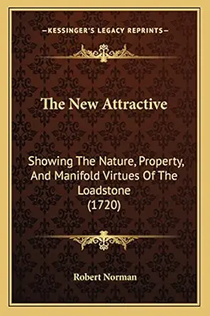 the new attractive showing the nature property and manifold virtues of the loadstone 1st edition dr robert