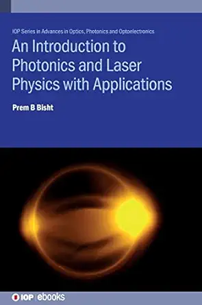 introduction to photonics and laser physics with applications 1st edition prem b bisht 0750352256,