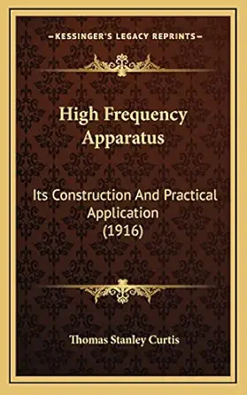 high frequency apparatus its construction and practical application 1st edition thomas stanley curtis