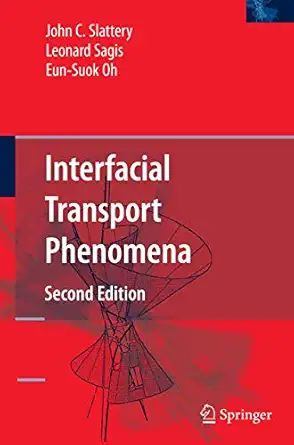 interfacial transport phenomena 1st edition john c slattery ,leonard sagis ,eun suok oh 1489978747,