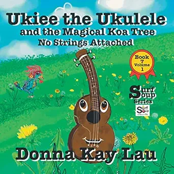 ukiee the ukulele and the magical koa tree no strings attached book 7 volume 1 1st edition donna kay lau