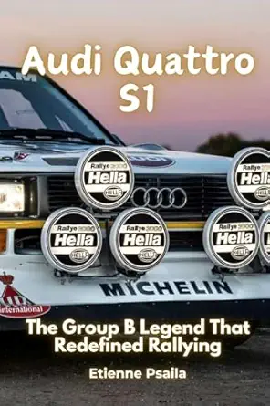 audi quattro s1 the group b legend that redefined rallying 1st edition etienne psaila 9918629479,