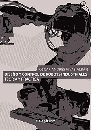diseno y control de robots industriales teoria y practica 1st edition oscar andres vivas alban 9871581769,