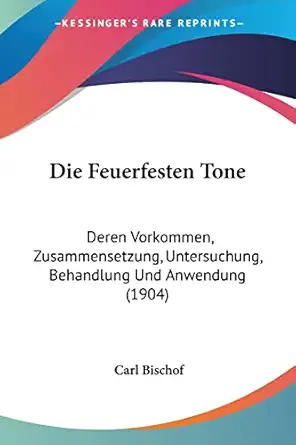 die feuerfesten tone deren vorkommen zusammensetzung untersuchung behandlung und anwendung 1st edition carl