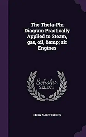 the theta phi diagram practically applied to steam gas oil and air engines 1st edition henry albert golding
