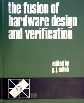 the fusion of hardware design and verification proceedings 1st edition george j milne 0444705325,