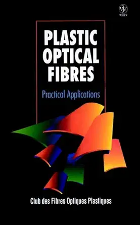 plastic optical fibres physical applications 1st edition club des fibres optiques plastiques ,jean marcou
