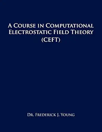 a course in computational electrostatic field theory 1st edition dr frederick j young 1466922796,