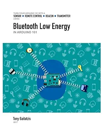 bluetooth low energy in arduino 101 your guide to programming the internet of things 1st edition anthony