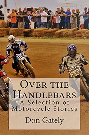 over the handlebars a selection of motorcycle stories 1st edition don gately 1419643150, 978-1419643156