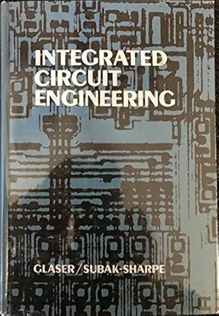 integrated circuit engineering design fabrication and applications 1st edition arthur b glaser ,gerald e
