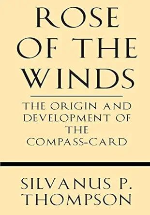 rose of the winds the origin and development of the compass card 1st edition silvanus p thompson 1628452846,
