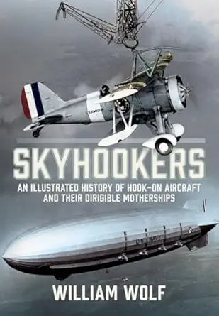 skyhookers an illustrated history of hook on aircraft and their dirigible motherships 1st edition william