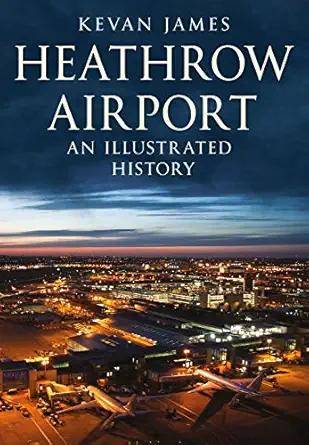heathrow airport an illustrated history an illustrated history 1st edition kevan james 1781555117,