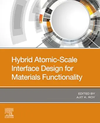 hybrid atomic scale interface design for materials functionality 1st edition ajit k roy 0128191171,
